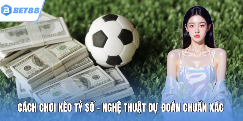 Cách chơi kèo tỷ số