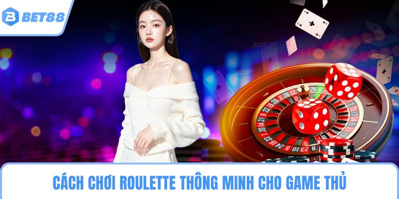 Cách chơi Roulette thông minh cho game thủ