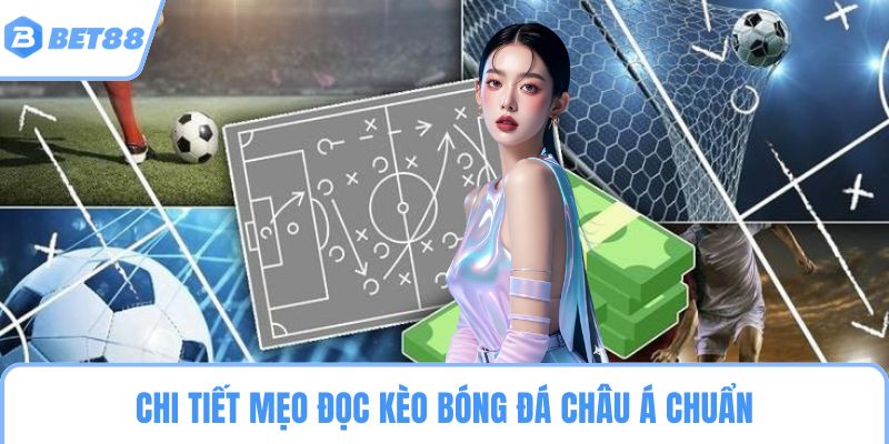 Chi tiết mẹo đọc kèo bóng đá châu Á chuẩn