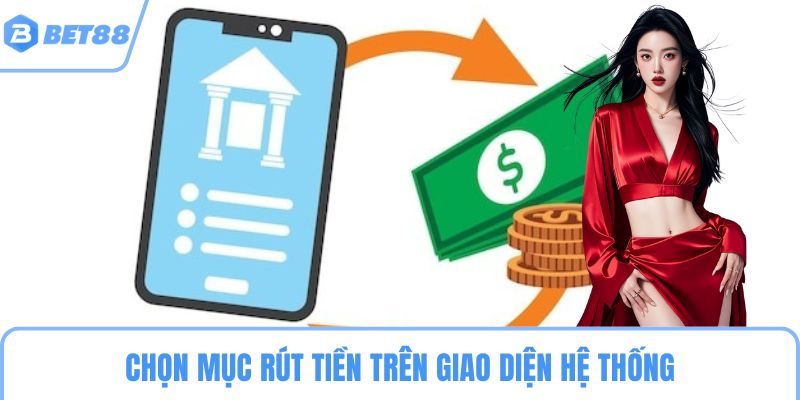 Chọn mục rút tiền trên giao diện hệ thống