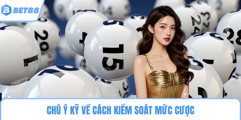Chú ý kỹ về cách kiểm soát mức cược