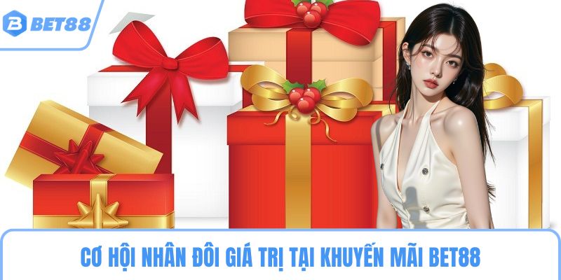 Cơ hội nhân đôi giá trị tại khuyến mãi BET88