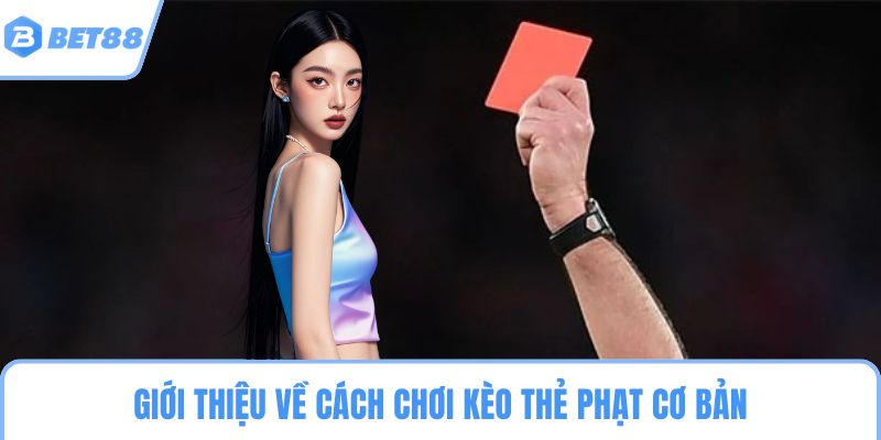 Giới thiệu về cách chơi kèo thẻ phạt cơ bản