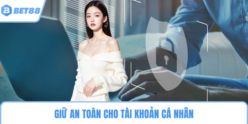 Giữ an toàn cho tài khoản cá nhân