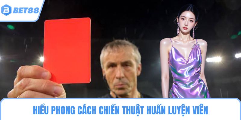 Hiểu phong cách chiến thuật huấn luyện viên