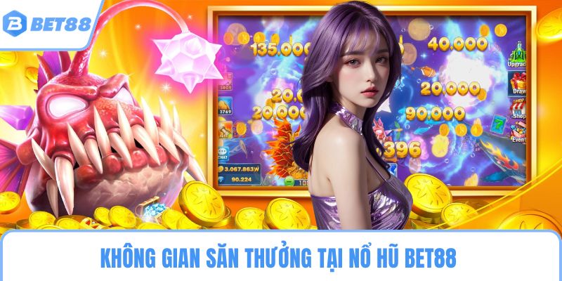 Không gian săn thưởng tại nổ hũ BET88
