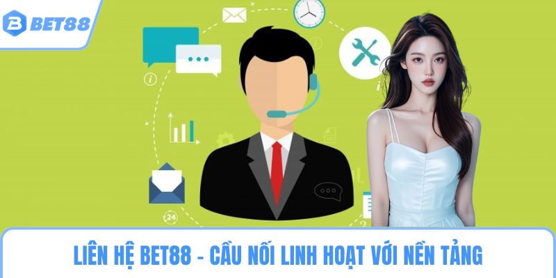 Liên hệ BET88 – Cầu nối linh hoạt với nền tảng