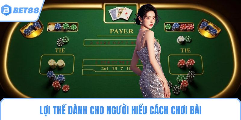 Lợi thế dành cho người hiểu cách chơi bài