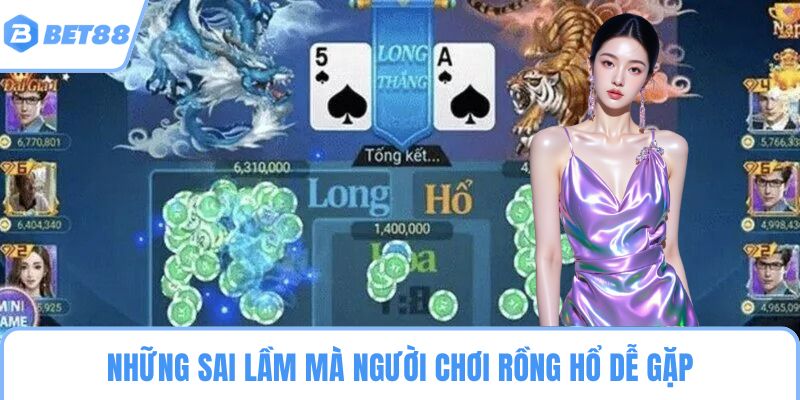 Những sai lầm mà người chơi rồng hổ dễ gặp