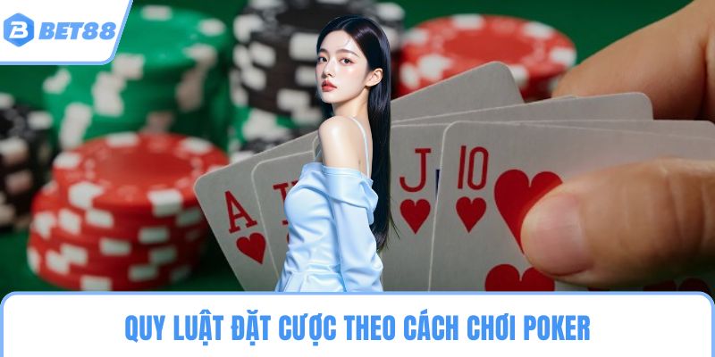 Quy luật đặt cược theo cách chơi poker