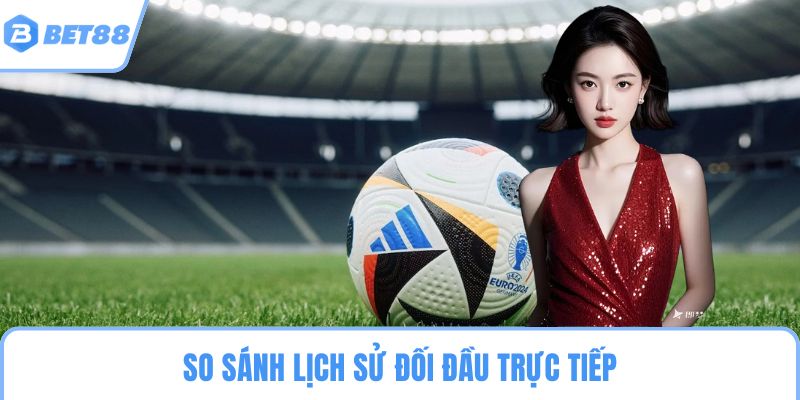 So sánh lịch sử đối đầu trực tiếp