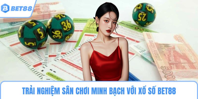 Trải nghiệm sân chơi minh bạch với xổ số BET88