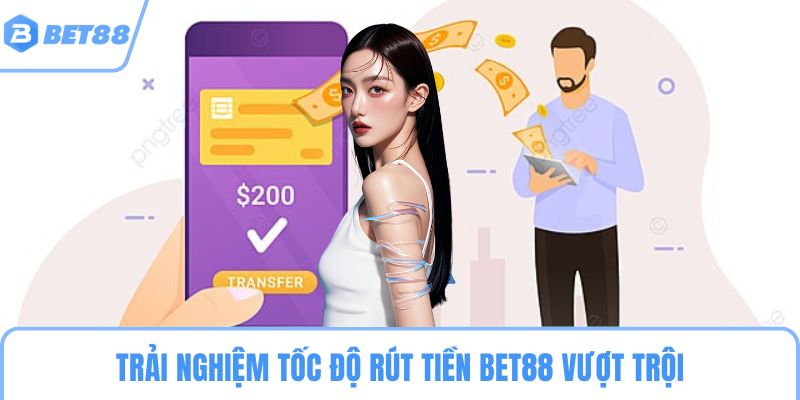 Trải nghiệm tốc độ rút tiền BET88 vượt trội