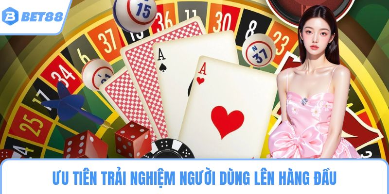 Ưu tiên trải nghiệm người dùng lên hàng đầu