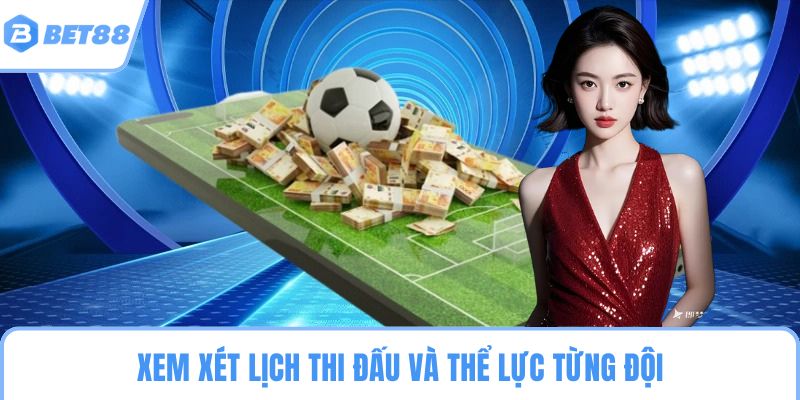 Xem xét lịch thi đấu và thể lực từng đội