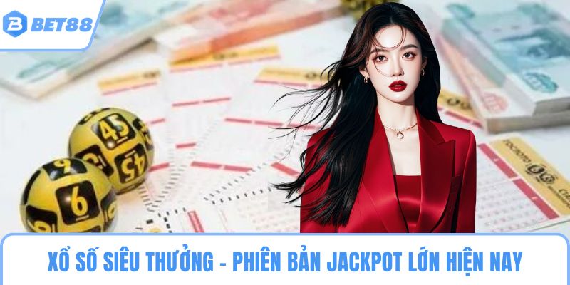 Xổ số Siêu Thưởng - Phiên bản jackpot lớn hiện nay
